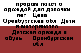 продам пакет с одеждой для девочки 6 7лет › Цена ­ 800 - Оренбургская обл. Дети и материнство » Детская одежда и обувь   . Оренбургская обл.